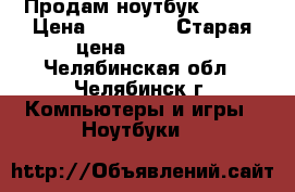 Продам ноутбук Acer  › Цена ­ 10 000 › Старая цена ­ 17 999 - Челябинская обл., Челябинск г. Компьютеры и игры » Ноутбуки   